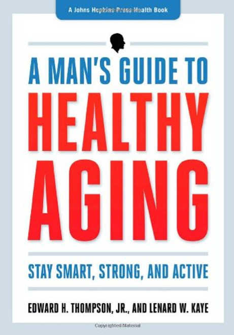 A Man's Guide to Healthy Aging: Stay Smart, Strong, and Active (A Johns Hopkins Press Health Book)