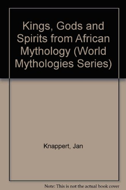 Kings, Gods & Spirits from African Mythology (World Mythologies Series)