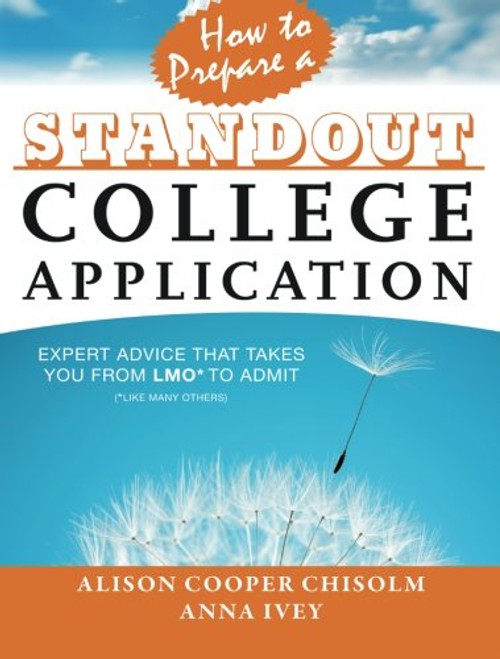 How to Prepare a Standout College Application: Expert Advice that Takes You from LMO* (*Like Many Others) to Admit