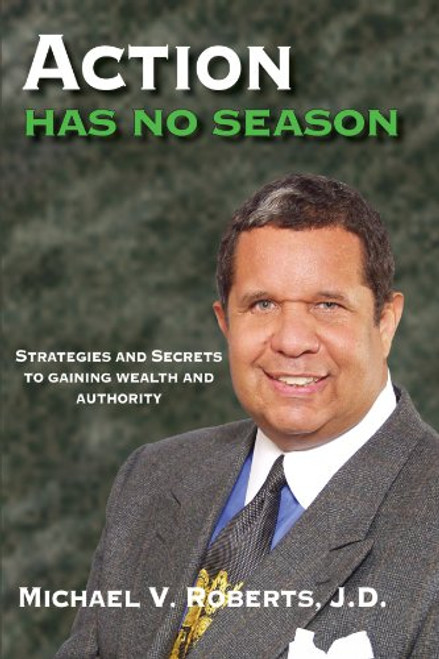 Action Has No Season: Strategies and Secrets to Gaining Wealth and Authority