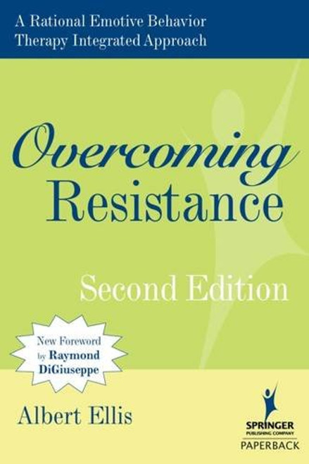 Overcoming Resistance: A Rational Emotive Behavior Therapy Integrated Approach, 2nd Edition (Springer Series on Behavior Therapy and Behavioral Medicine)