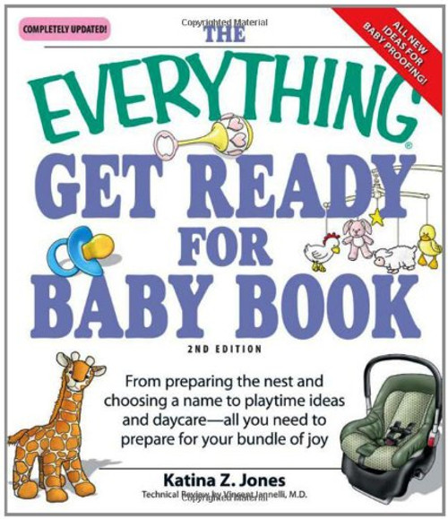 The Everything Get Ready for Baby Book: From preparing the nest and choosing a name to playtime ideas and daycareall you need to prepare for your bundle of joy