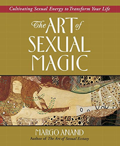 The Art of Sexual Magic: Cultivating Sexual Energy to Transform Your Life