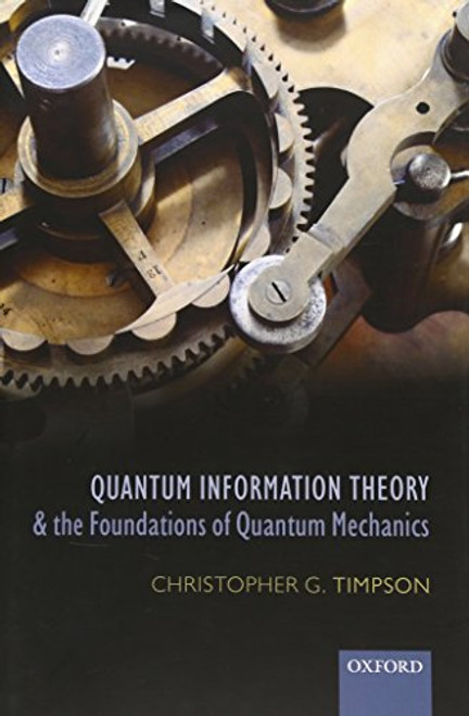 Quantum Information Theory and the Foundations of Quantum Mechanics (Oxford Philosophical Monographs)