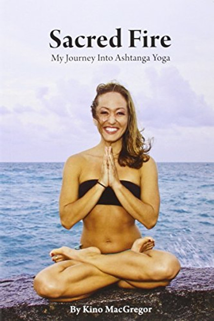 Sacred Fire: My Journey Into Ashtanga Yoga