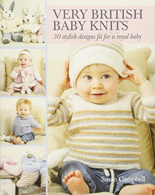 Very British Baby Knits: 30 Stylish Designs Fit for a Royal Baby