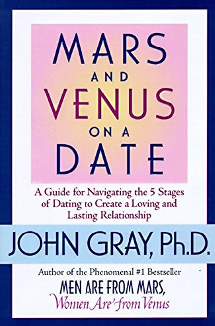 Mars and Venus on a Date: A Guide for Navigating the 5 Stages of Dating to Create a Loving & Lasting Relationship