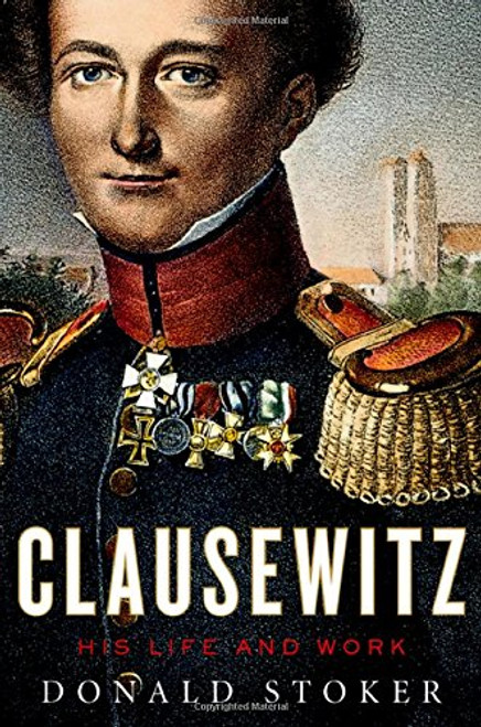Clausewitz: His Life and Work