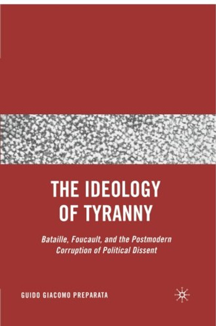The Ideology of Tyranny: Bataille, Foucault, and the Postmodern Corruption of Political Dissent