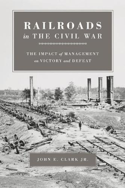 Railroads in the Civil War: The Impact of Management on Victory and Defeat (Conflicting Worlds: New Dimensions of the American Civil War)