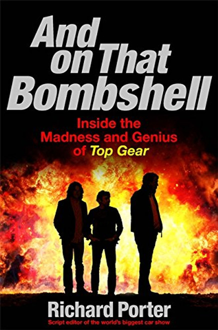 And On That Bombshell: Inside the Madness and Genius of TOP GEAR