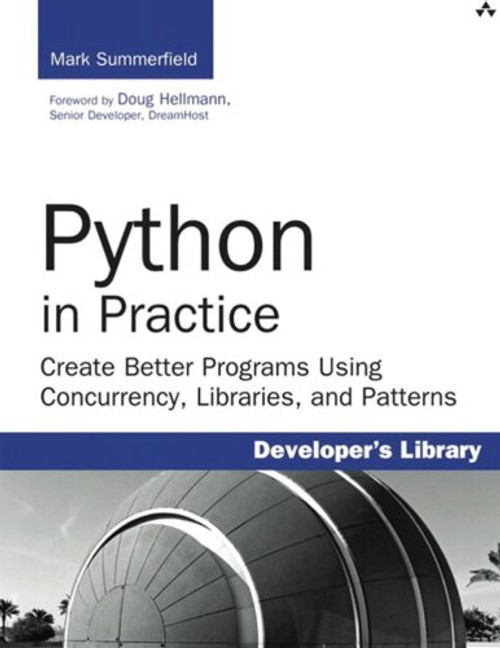 Python in Practice: Create Better Programs Using Concurrency, Libraries, and Patterns (Developer's Library)