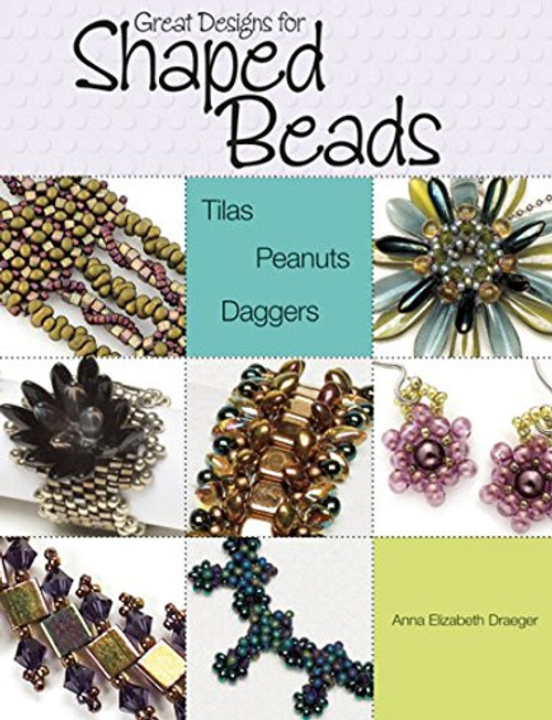 Great Designs for Shaped Beads: Tilas, Peanuts, and Daggers