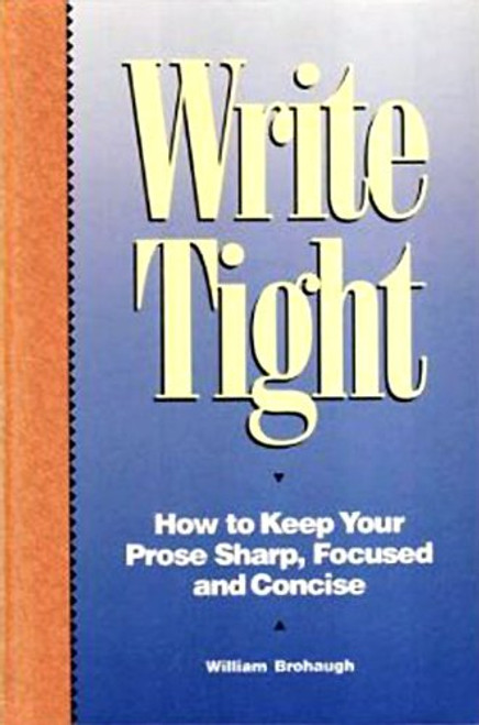 Write Tight: How to Keep Your Prose Sharp, Focused and Concise