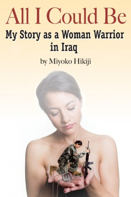 All I Could Be: The Story of a Woman Warrior in Iraq