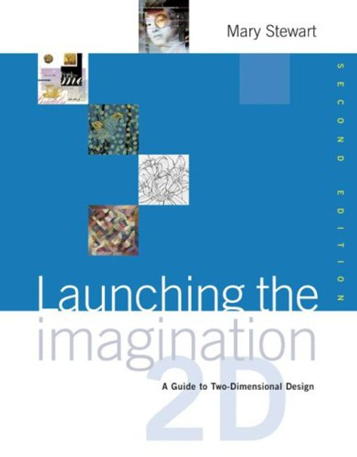Launching the Imagination: A Guide to Two-Dimensional Design, 2nd Edition