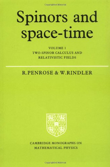 001: Spinors and Space-Time: Volume 1, Two-Spinor Calculus and Relativistic Fields (Cambridge Monographs on Mathematical Physics)