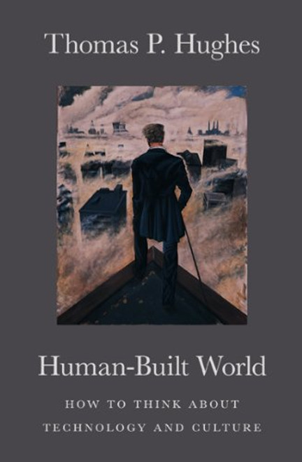 Human-Built World: How to Think about Technology and Culture (science.culture)