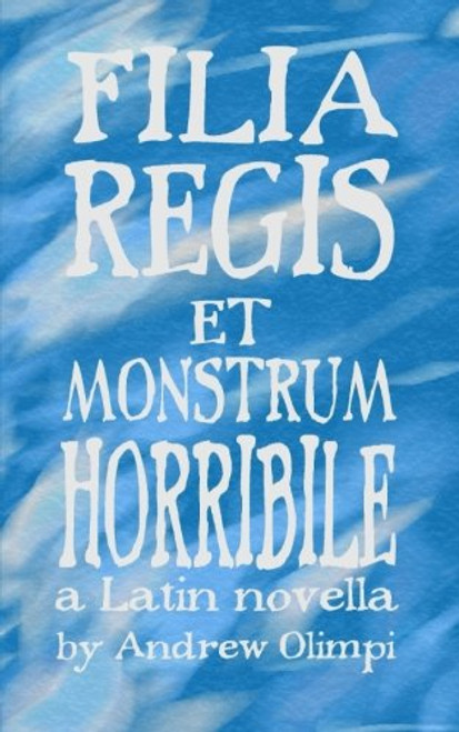 Filia Regis et Monstrum Horribile (Comprehensible Classics) (Volume 1) (Latin Edition)