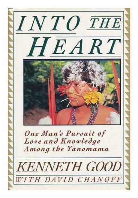 Into the Heart: One Man's Pursuit of Love and Knowledge Among the Yanomama