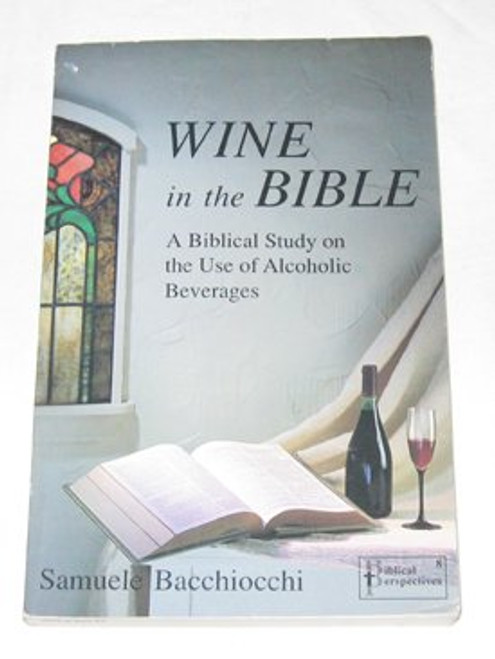 Wine in the Bible: A Biblical Study on the Use of Alcoholic Beverages
