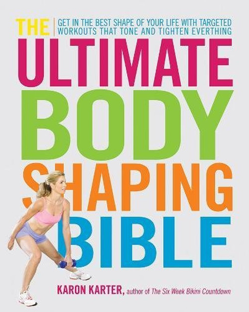 The Ultimate Body Shaping Bible: Get in the Best Shape of Your Life with Targeted Workouts That Tone and Tighten Everything