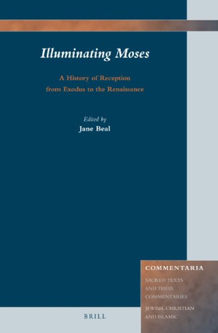 Illuminating Moses: A History of Reception from Exodus to the Renaissance (Commentaria: Sacred Texts and Their Commentaries: Jewish, Christian and Islamic)
