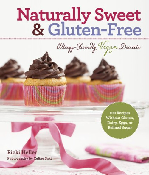 Naturally Sweet & Gluten-Free: Allergy-Friendly Vegan Desserts: 100 Recipes Without Gluten, Dairy, Eggs, or Refined Sugar