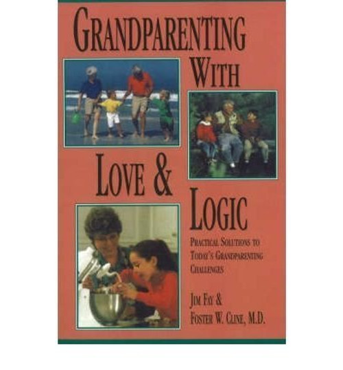 Grandparenting With Love and Logic: Practical Solutions to Today's Grandparenting Challenges
