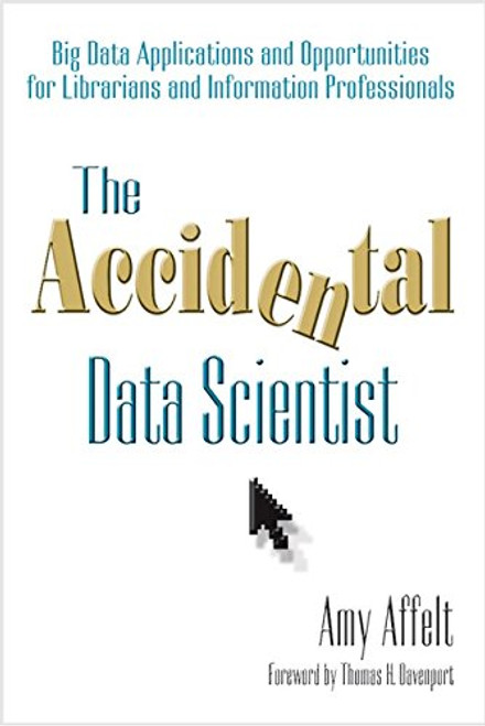 The Accidental Data Scientist: Big Data Applications and Opportunities for Librarians and Information Professionals