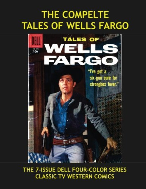 The Complete Tales Of Wells Fargo: The 8-Issue Dell Four-Color Series --- Based on the Hit TV Western -- All Stories --- No Ads
