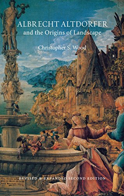 Albrecht Altdorfer and the Origins of Landscape: Revised and Expanded Second Edition