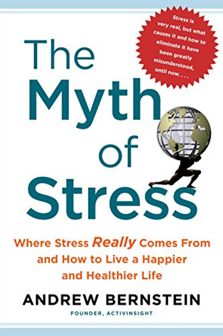 The Myth of Stress: Where Stress Really Comes From and How to Live a Happier and Healthier Life