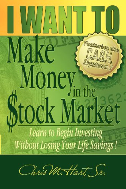 I WANT TO Make Money in the Stock Market: Learn to begin investing without losing your life savings!