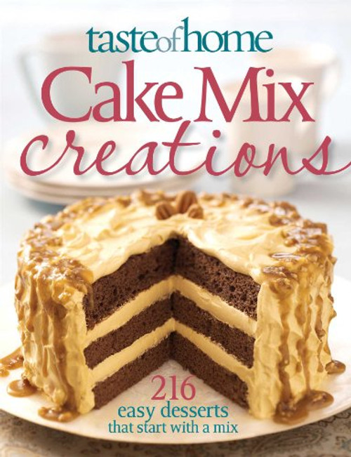 Taste of Home: Cake Mix Creations: 216 Easy Desserts that Start with a Mix