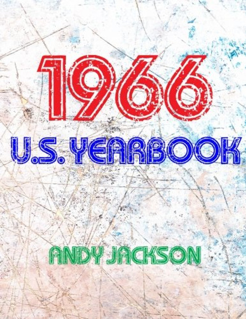 The 1966 U.S. Yearbook: Interesting facts from 1966 including News, Sport, Music, Films, Famous Births, Cost Of Living - Excellent birthday gift or anniversary present!