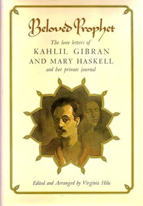 Beloved Prophet: The Love Letters of Kahlil Gibran and Mary Haskell, and Her Private Journal