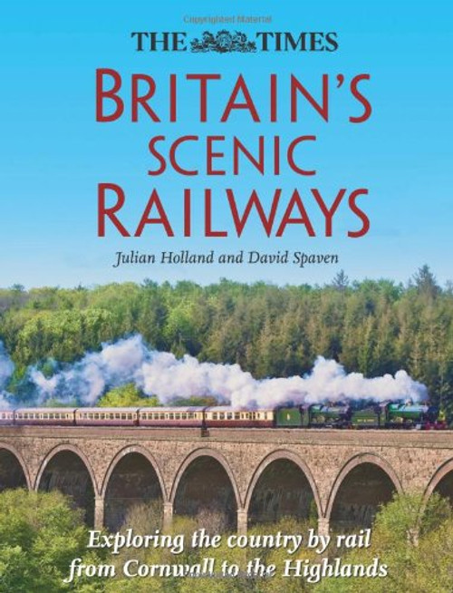 The Times Britain's Scenic Railways: Exploring the Country By Rail From Cornwall to the Highlands