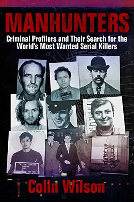 Manhunters: Criminal Profilers and Their Search for the Worlds Most Wanted Serial Killers
