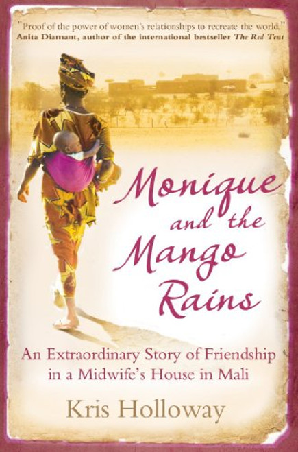 Monique and the Mango Rains: The Extraordinary Story of Friendship in a Midwife's House in Mali