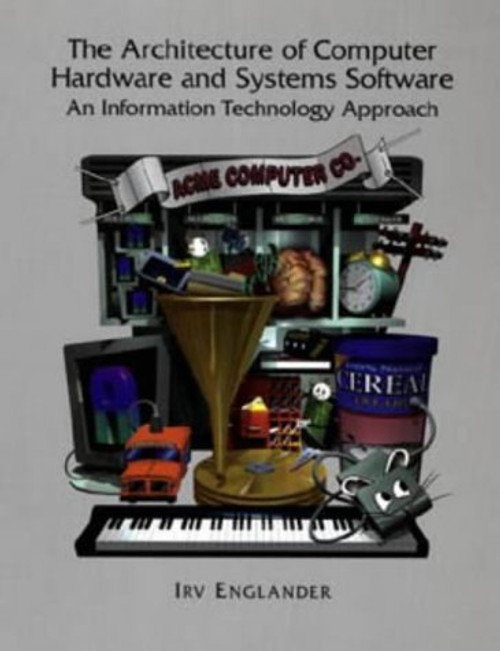 The Architecture of Computer Hardware Systems Software: An Information Technology Approach