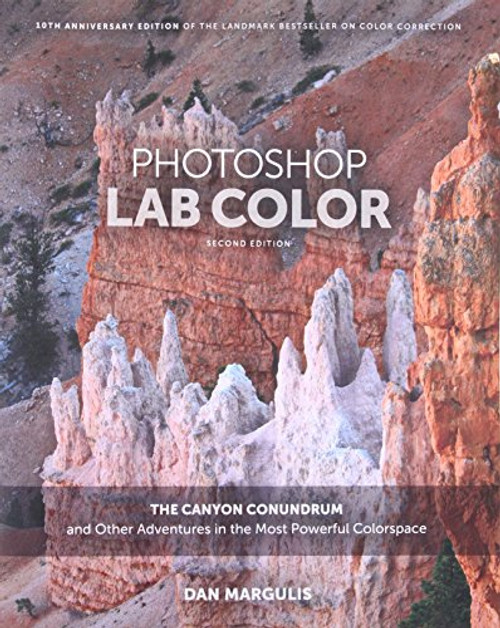 Photoshop LAB Color: The Canyon Conundrum and Other Adventures in the Most Powerful Colorspace (2nd Edition)