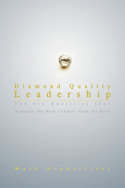 Diamond Quality Leadership: The Six Qualities that Separate the Best Leaders from the Rest