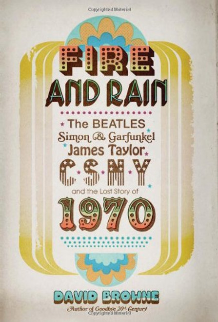 Fire and Rain: The Beatles, Simon and Garfunkel, James Taylor, CSNY, and the Lost Story of 1970