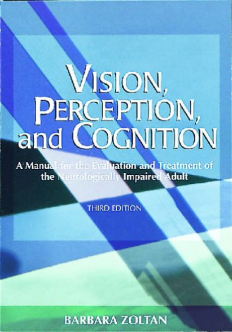 Vision, Perception, and Cognition: A Manual for the Evaluation and Treatment of the Neurologically Impaired Adult