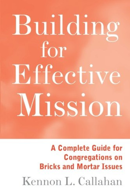 Building for Effective Mission: A Complete Guide for Congregations on Bricks and Mortar Issues