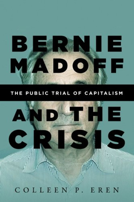 Bernie Madoff and the Crisis: The Public Trial of Capitalism