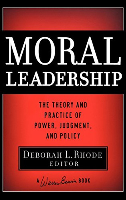 Moral Leadership: The Theory and Practice of Power, Judgment and Policy