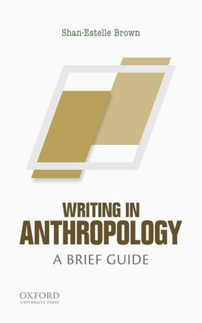 Writing in Anthropology: A Brief Guide (Short Guides to Writing in the Disciplin)