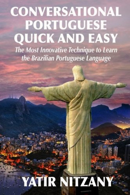 Conversational Portuguese Quick and Easy: The Most Innovative Technique to Learn the Brazilian Portuguese Language. For Beginners, Intermediate, and Advanced Speakers (English and Portuguese Edition)